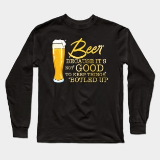 Beer Because It's Not Good To Keep Things Botled Up Long Sleeve T-Shirt